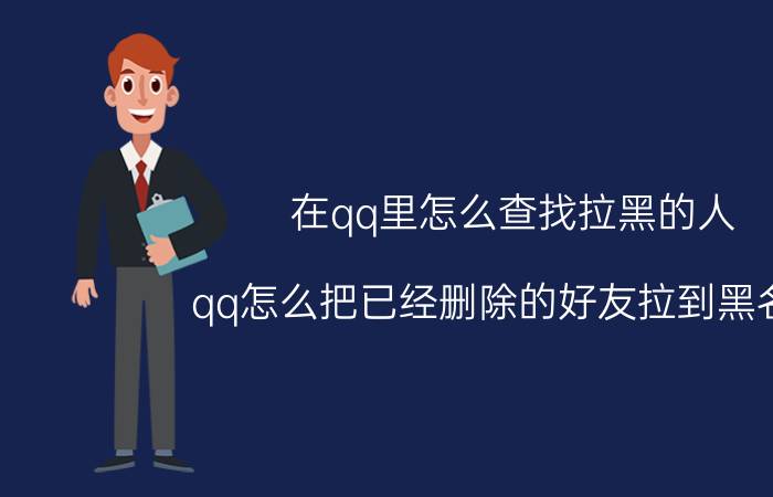 在qq里怎么查找拉黑的人 qq怎么把已经删除的好友拉到黑名单？